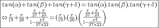 4$ \fbox{tan(\alpha)+tan(\beta)+tan(\gamm +\delta)=tan(\alpha).tan(\beta).tan(\gamma +\delta)\\\Leftright \frac{r}{19}+\frac{r}{26}+\frac{\frac{r}{37}+\frac{r}{23}}{1-\frac{r^2}{37\times 23}}=(\frac{r}{19}).(\frac{r}{26}).\(\frac{\frac{r}{37}+\frac{r}{23}}{1-\frac{r^2}{37\times 23}\)